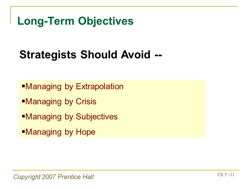 Copyright 2007 Prentice Hall Ch 5 -11 Long-Term Objectives Strategists Should Avoid -- Managing